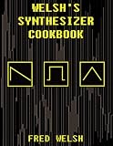 Welsh's Synthesizer Cookbook: Synthesizer Programming, Sound Analysis, and Universal Patch Book