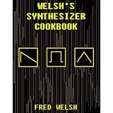 Welsh's Synthesizer Cookbook: Synthesizer Programming, Sound Analysis, and Universal Patch Book