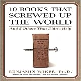 10 Books That Screwed Up the World: And 5 Others That Didn't Help (Unabridged)