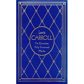 Lewis Carroll: The Complete Illustrated Works : Alice's Adventures in Wonderland, Through the Looking-Glass and What Alice Found There, the Hunting of the Snark (Literary Classics)