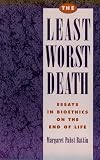 The Least Worst Death : Essays In Bioethics On The End Of Life