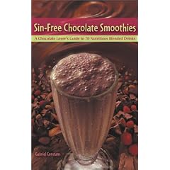 Sin-Free Chocolate Smoothies: A Chocolate Lover's Guide to 50 Nutritious Blended Drinks
