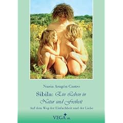 Sibila: ein Leben in Natur und Freiheit: Auf dem Weg der Einfachheit und der Liebe