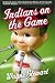Book Indians on the Game: An Inside Look at Baseball in the Words of Cleveland's Favorite Players (and coaches, grounds crew, broadcasters, vendors . . .)