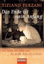 Das Ende ist mein Anfang: Ein Vater, ein Sohn und die gro&szlig;e Reise des Lebens