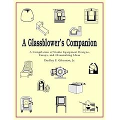 A Glassblower's Companion: A Compilation of Studio Equipment Designs, Essays, & Glassblowing Ideas