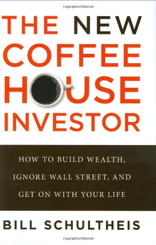 The New Coffeehouse Investor: How to Build Wealth, Ignore Wall Street, and Get on with Your Life