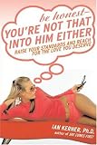 Be Honest--Youre Not That Into Him Either: Raise Your Standards and Reach for the Love You Deserve