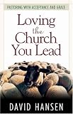 Loving the Church You Lead: Pastoring with Acceptance and Grace