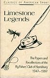Limestone Legends: Papers and Recollections of the Fly Fishers' Club of Harrisburg, 1947-1997 (Classics of American Sport)