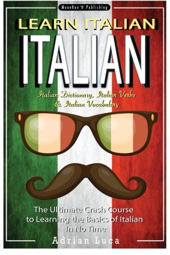 Italian: Learn Italian - Italian Dictionary, Italian Vocabulary & Italian Phrasebook - The Ultimate Crash Course to Learning the Basics of the Italian ... Italian Romance, Italian Stories) (Volume 1)
