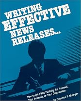 Writing Effective News Releases...: How to Get Free Publicity for Yourself, Your Business, or Your Organization