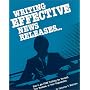Writing Effective News Releases...: How to Get Free Publicity for Yourself, Your Business, or Your Organization