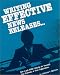 Writing Effective News Releases...: How to Get Free Publicity for Yourself, Your Business, or Your Organization