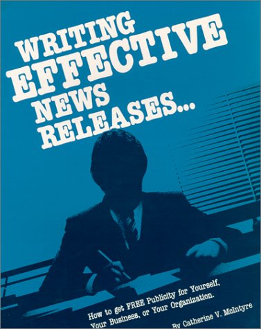 Writing Effective News Releases...: How to Get Free Publicity for Yourself, Your Business, or Your Organization