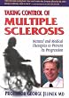 Taking Control of Multiple Sclerosis: Natural & Medical Therapies to Prevent Its Progression
