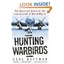 Hunting Warbirds: The Obsessive Quest for the Lost Aircraft of World War II
