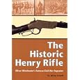 The Historic Henry Rifle: Oliver Winchester's Famous Civil War Repeater by Wiley Sword