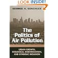 The Politics of Air Pollution: Urban Growth, Ecological Modernization, And Symbolic Inclusion (Suny Series in Global... by George A. Gonzalez