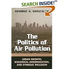 The Politics of Air Pollution: Urban Growth, Ecological Modernization, And Symbolic... by George A. Gonzalez