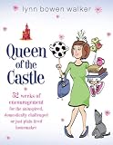 Queen of the Castle: 52 Weeks of Encouragement for the Uninspired, Domestically Challenged or Just Plain Tired Homemaker