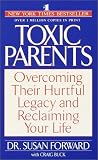 Toxic Parents: Overcoming Their Hurtful Legacy and Reclaiming Your Life By Susan Forward