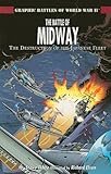 The Battle of Midway: The Destruction of the Japanese Fleet (Graphic Battles of World War II)