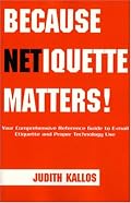 Because Netiquette Matters! Your Comprehensive Reference Guide to E-mail Etiquette and Proper Technology Use