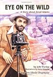 Eye on the Wild: A Story about Ansel Adams (Creative Minds Biography)