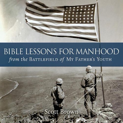 Bible Lessons for Manhood from the Battlefield of My Father's Youth