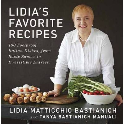 [ Lidia's Favorite Recipes: 100 Foolproof Italian Dishes, from Basic Sauces to Irresistible Entrees Bastianich, Lidia Matticchio ( Author ) ] { Hardcover } 2012