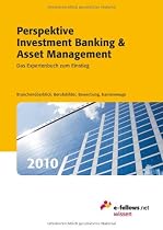 Perspektive Investment Banking & Asset Management 2010: Das Expertenbuch zum Einstieg. Branchenüberblick, Berufsbilder, Bewerbung, Karrierewege