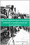 The First Transcontinental Railroad: A History of the Building of the Pacific Railroad