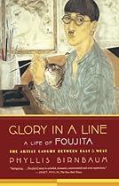 Glory in a Line: A Life of Foujita--the Artist Caught Between East and West Glory in a Line: A Life of Foujita--the Artist Caught Between East and West