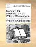 Measure for Measure. by Mr. William Shakespear.