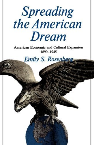 Spreading the American Dream: American Economic and Cultural Expansion, 1890-1945 (American Century) by Rosenberg, Emily (1982) Paperback