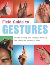 Field Guide to Gestures: How to Identify and Interpret Virtually Every Gesture Known to Man