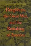 Doughboys, The Great War, And The Remaking Of America