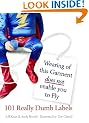 Wearing of This Garment Does Not Enable You to Fly: And Other Really Dumb Warning Labels