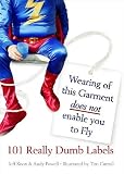 Wearing of This Garment Does Not Enable You to Fly: And Other Really Dumb Warning Labels