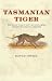 Tasmanian Tiger: The Tragic Tale of How the World Lost Its Most Mysterious Predator