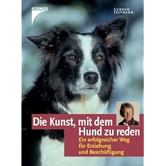 Die Kunst, mit dem Hund zu reden: Ein erfolgreicher Weg f�r Erziehung und Besch�ftigung