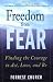 Freedom from Fear: Finding the Courage to Act, Love, and Be