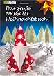 Das gro�e ORIGAMI Weihnachtsbuch: Festliche Dekoration aus Papier