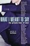 What I Meant to Say : The Private Lives of Men