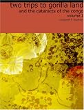 Two Trips to Gorilla Land and the Cataracts of the Congo, Volume 1 (Large Print Edition)