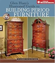 Glen Huey's Illustrated Guide to Building Period Furniture: The Ultimate Step-by-Step Guide (Popular Woodworking)