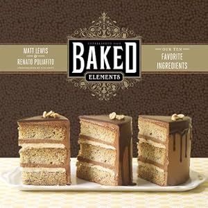Baked Elements: The Importance of Being Baked in 10 Favorite Ingredients