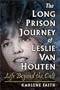 The Long Prison Journey of Leslie van Houten: Life Beyond the Cult (Northeastern Series on Gender, Crime, and Law)
