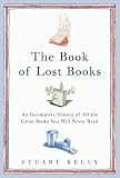 The Book of Lost Books: An Incomplete History of All the Great Books You'll Never Read